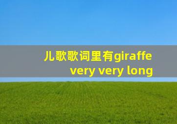 儿歌歌词里有giraffe very very long